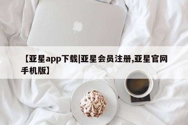 亚星会员开户 亚星管理平台动态 第22页