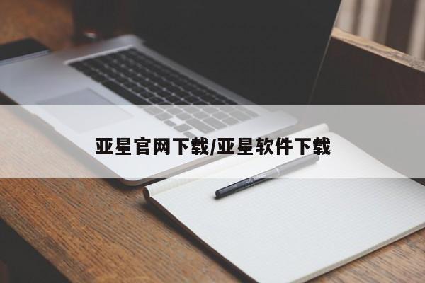 亚星会员开户 亚星管理平台亚星官网下载/亚星软件下载