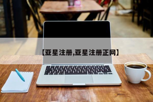 亚星会员开户 亚星管理平台【亚星注册,亚星注册正网】